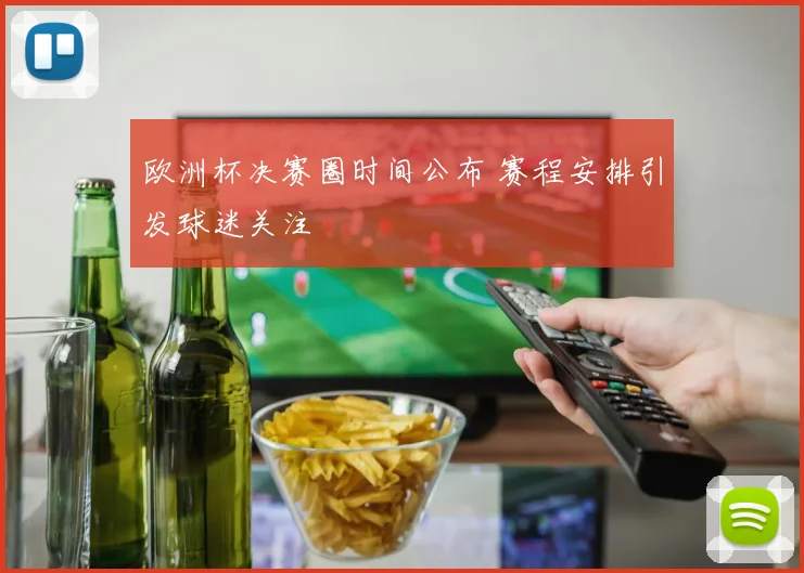 欧洲杯决赛圈时间公布 赛程安排引发球迷关注