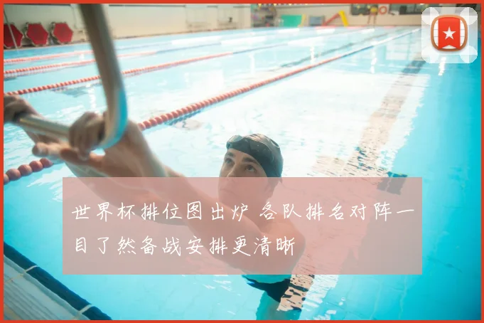 世界杯排位图出炉 各队排名对阵一目了然备战安排更清晰