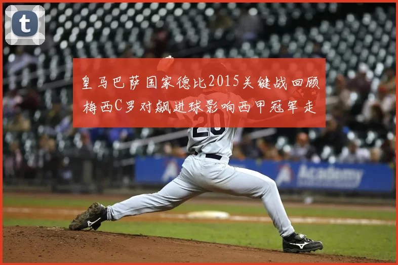 皇马巴萨国家德比2015关键战回顾 梅西C罗对飙进球影响西甲冠军走向